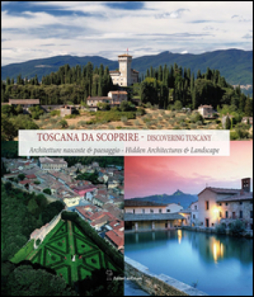 Toscana da scoprire. Architetture nascoste & paesaggio. Ediz. italiana e inglese