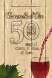 Toscanello d Oro. 50 anni di storia, di vino, di festa