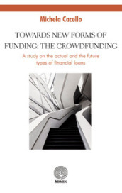 Towards new forms of funding: the crowdfunding. A study on the actual and the future types of financial loans