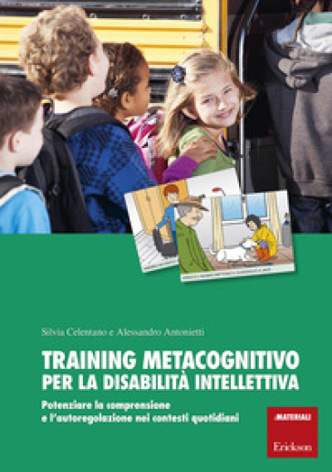 Training metacognitivo per la disabilità intellettiva. Potenziare la comprensione e l'autoregolazione nei contesti quotidiani. Con schede