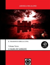 Il Tramonto Della Luna - Volume Terzo - L Alba Di Sangue