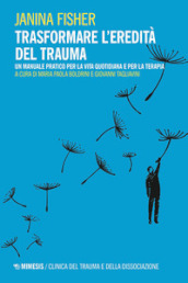 Trasformare l eredità del trauma. Un manuale pratico per per la vita quotidiana e per la terapia