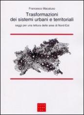 Trasformazioni dei sistemi urbani e territoriali. Saggi per una lettura delle aree di Nord-Est
