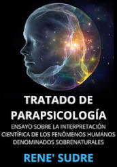 Tratado de parapsicología. Ensayo sobre la interpretación científica de los fenómenos humanos denominados sobrenaturales