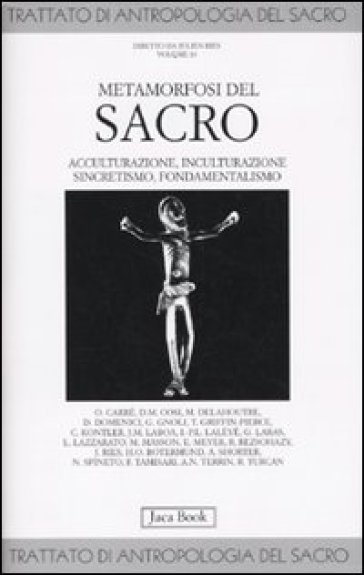 Trattato di antropologia del sacro. 10: Metamorfosi del sacro. Acculturazione, inculturazione, sincretismo, fondamentalismo