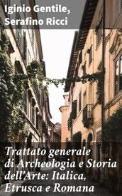 Trattato generale di Archeologia e Storia dell Arte: Italica, Etrusca e Romana