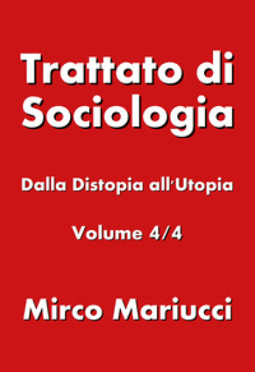 Trattato di sociologia. 4: Dalla distopia all'utopia