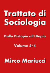 Trattato di sociologia. 4: Dalla distopia all utopia