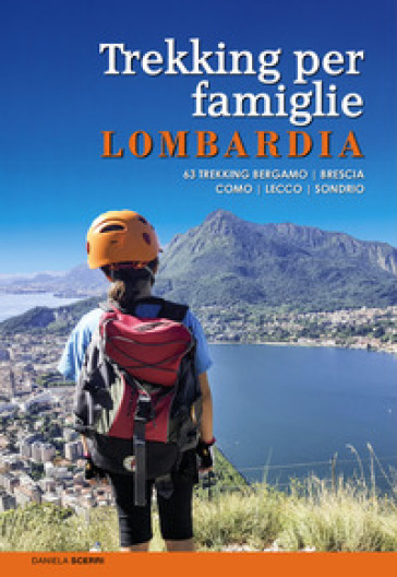 Trekking per famiglie in Lombardia. 63 trekking Bergamo, Brescia, Como, Lecco, Sondrio