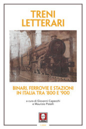 Treni letterari. Binari, ferrovie e stazioni in Italia tra  800 e  900