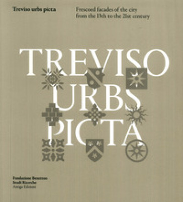 Treviso Urbs Picta. Frescoes facades of the city from the 13th to the 21st century