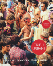 Tribù urbane. Un secolo di mode e culture giovanili. Ediz. a colori