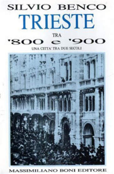 Trieste tra '800 e '900. Una città tra due secoli