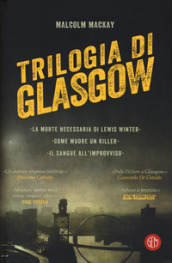Trilogia di Glasgow: La morte necessaria di Lewis Winter-Come muore un killer-Il sangue all improvviso