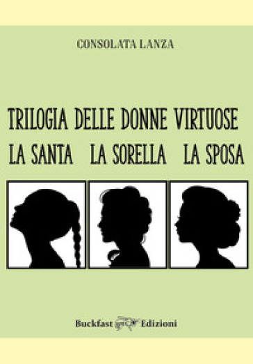 Trilogia delle donne virtuose. La santa-La sorella-La sposa. Ediz. integrale