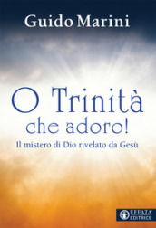 O Trinità che adoro! Il mistero di Dio rivelato da Gesù