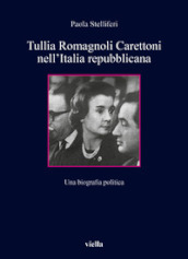 Tullia Romagnoli Carettoni nell Italia repubblicana. Una biografia politica