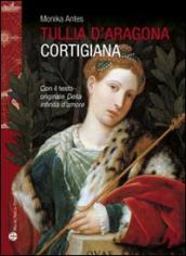 Tullia d Aragona. Cortigiana e filosofa. Con il testo del dialogo «della infinità di amore»