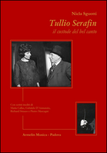 Tullio Serafin, il custode del canto. Con scritti inediti di Maria Callas, Gabriele D'Annunzio, Richard Strauss e Pietro Mascagni