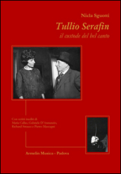 Tullio Serafin, il custode del canto. Con scritti inediti di Maria Callas, Gabriele D Annunzio, Richard Strauss e Pietro Mascagni