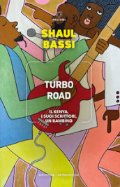 Turbo road. Il Kenya, i suoi scrittori, un bambino