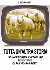 Tutta un altra storia - Le incredibili avventure televisive di Fulvio Pappetti