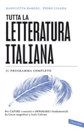 Tutta la letteratura italiana. Per capire i concetti e imparare i fondamentali da Cecco Angiolieri a Italo Calvino