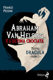 Tutto Dracula. 2: Abraham Van Helsing e l ultima crociata