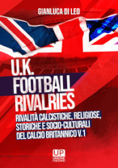 U.K. Football Rivalries. Rivalità calcistiche, religiose, storiche e socio-culturali del calcio britannico. 1.