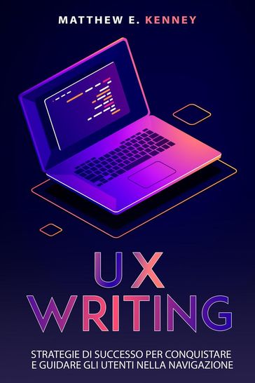 UX Writing: Strategie di Successo per Conquistare e Guidare gli Utenti Nella Navigazione