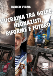 L Ucraina tra golpe, neonazisti, riforme e futuro