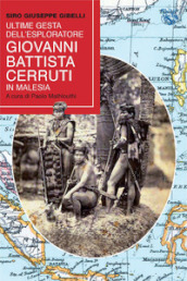 Ultime gesta dell esploratore Battista Cerutti in Malesia