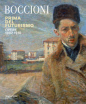 Umberto Boccioni. Prima del Futurismo. 1900-1910