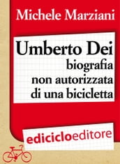 Umberto Dei, biografia non autorizzata di una bicicletta
