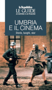 Umbria e il cinema. Storie, luoghi, star. Le guide ai sapori e ai piaceri