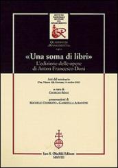 «Una soma di libri». L edizione delle opere di Anton Francesco Doni. Atti del Seminario (Pisa, 14 ottobre 2002)