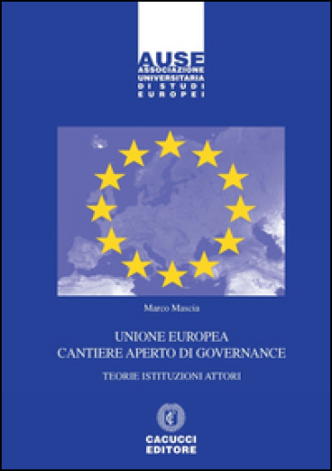 Unione Europea cantiere aperto di governance. Teorie istituzioni attori