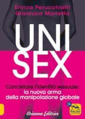 Unisex. Cancellare l identità sessuale: la nuova arma della manipolazione globale. Nuova ediz.