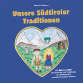 Unsere Sudtiroler Traditionen. Mit Anna und Karl alte Brauche und Traditionen im Jahresverlauf verstehen und neu erleben. Ediz. illustrata