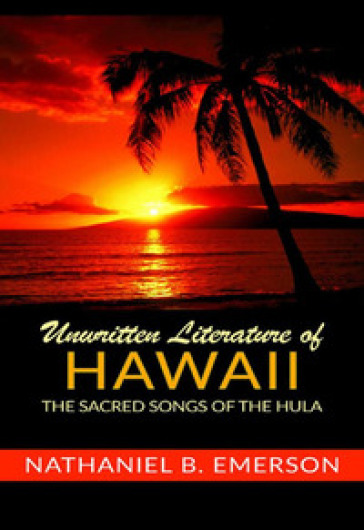 Unwritten literature of Hawaii. The sacred songs of the Hula