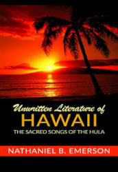 Unwritten literature of Hawaii. The sacred songs of the Hula