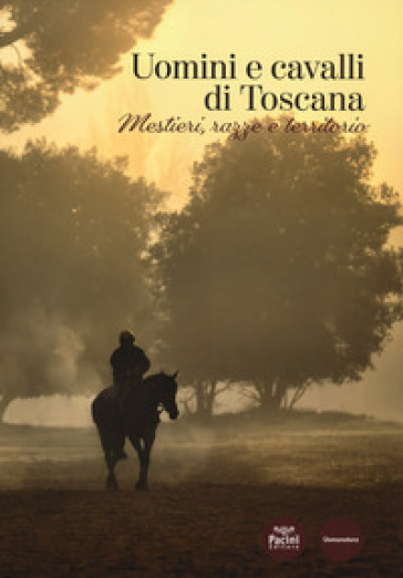 Uomini e cavalli di Toscana. Mestieri, razze e territorio