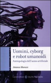 Uomini, cyborg e robot umanoidi. Antropologia dell uomo artificiale