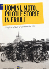 Uomini, moto, piloti e storie in Friuli. Dagli anni Venti al terremoto del 1976. Ediz. italiana e inglese