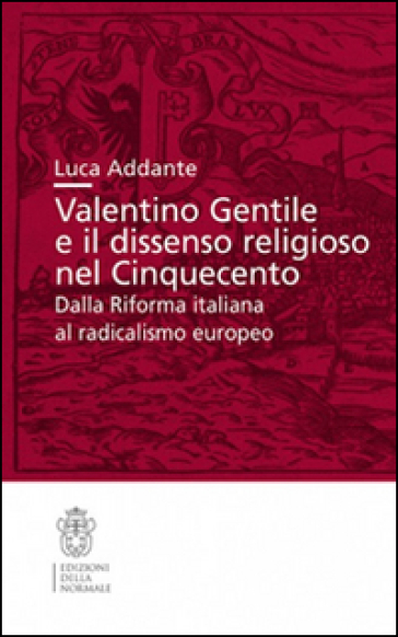Valentino Gentile e il dissenso religioso nel Cinquecento. Dalla Riforma italiana al radicalismo europeo