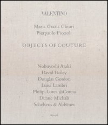 Valentino. Objects of couture. Ediz. illustrata