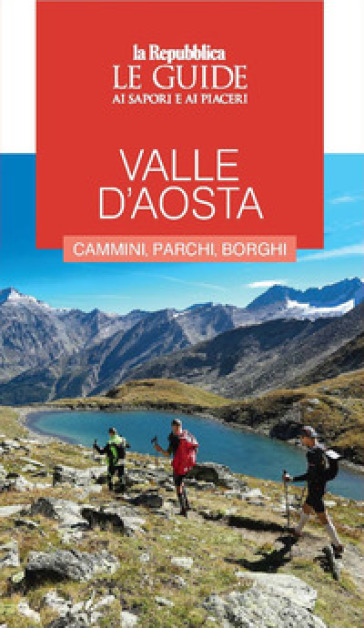 Valle d'Aosta. Cammini, parchi, borghi. Le guide ai sapori e ai piaceri