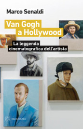 Van Gogh a Hollywood. La leggenda cinematografica dell artista