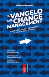 Il Vangelo del change management. Cambiare il modello di business con l aiuto del Vangelo. Ediz. integrale