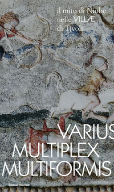Varius, Multiplex, Multiformis. Il mito di Niobe nelle VILLE di Tivoli